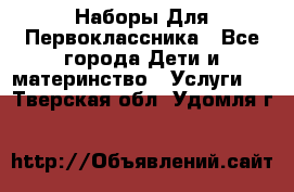 Наборы Для Первоклассника - Все города Дети и материнство » Услуги   . Тверская обл.,Удомля г.